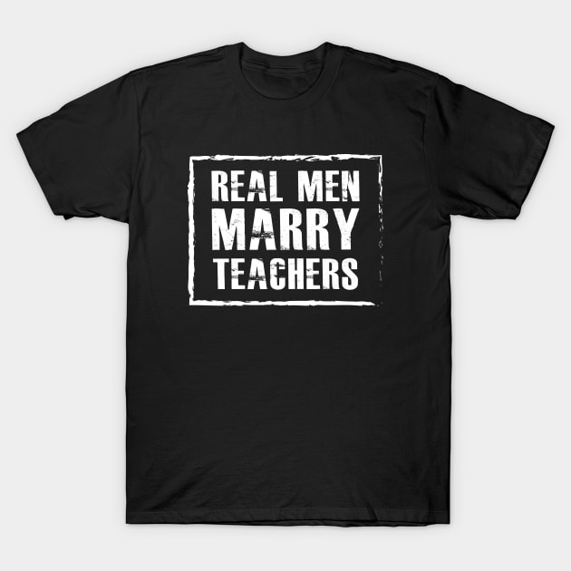 Teacher Husband - Real men marry teachers T-Shirt by KC Happy Shop